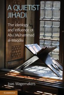 A Quietist Jihadi : The Ideology and Influence of Abu Muhammad al-Maqdisi