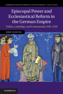 Episcopal Power and Ecclesiastical Reform in the German Empire : Tithes, Lordship, and Community, 9501150