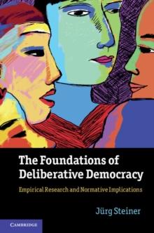 The Foundations of Deliberative Democracy : Empirical Research and Normative Implications