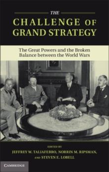 The Challenge of Grand Strategy : The Great Powers and the Broken Balance between the World Wars