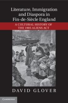 Literature, Immigration, and Diaspora in Fin-de-Siecle England : A Cultural History of the 1905 Aliens Act