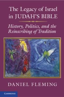 The Legacy of Israel in Judah's Bible : History, Politics, and the Reinscribing of Tradition