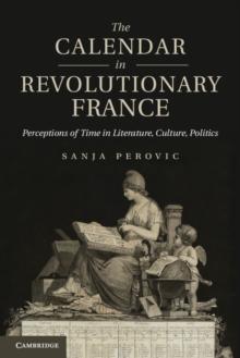 The Calendar in Revolutionary France : Perceptions of Time in Literature, Culture, Politics