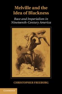 Melville and the Idea of Blackness : Race and Imperialism in Nineteenth-Century America