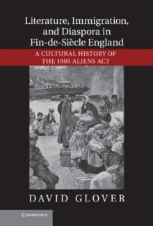 Literature, Immigration, and Diaspora in Fin-de-Siecle England : A Cultural History of the 1905 Aliens Act