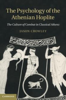 The Psychology of the Athenian Hoplite : The Culture of Combat in Classical Athens