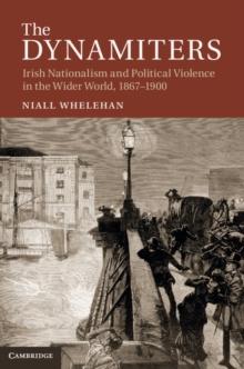 The Dynamiters : Irish Nationalism and Political Violence in the Wider World, 18671900