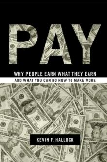 Pay : Why People Earn What They Earn and What You Can Do Now to Make More