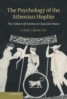 The Psychology of the Athenian Hoplite : The Culture of Combat in Classical Athens