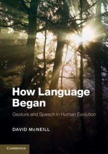 How Language Began : Gesture and Speech in Human Evolution