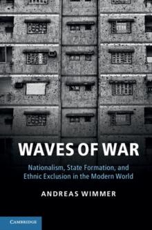 Waves of War : Nationalism, State Formation, and Ethnic Exclusion in the Modern World