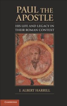 Paul the Apostle : His Life and Legacy in their Roman Context