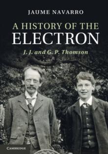 A History of the Electron : J. J. and G. P. Thomson