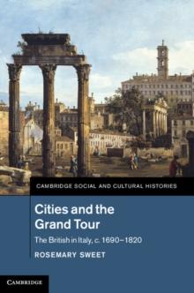 Cities and the Grand Tour : The British in Italy, c.16901820