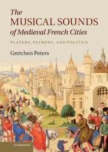 Musical Sounds of Medieval French Cities : Players, Patrons, and Politics