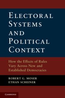 Electoral Systems and Political Context : How the Effects of Rules Vary Across New and Established Democracies