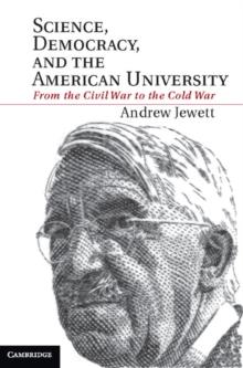 Science, Democracy, and the American University : From the Civil War to the Cold War