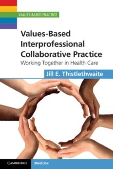 Values-Based Interprofessional Collaborative Practice : Working Together in Health Care