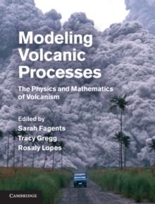 Modeling Volcanic Processes : The Physics and Mathematics of Volcanism