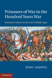 Prisoners of War in the Hundred Years War : Ransom Culture in the Late Middle Ages