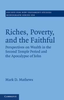 Riches, Poverty, and the Faithful : Perspectives on Wealth in the Second Temple Period and the Apocalypse of John