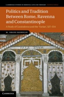 Politics and Tradition Between Rome, Ravenna and Constantinople : A Study of Cassiodorus and the Variae, 527554