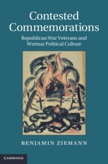 Contested Commemorations : Republican War Veterans and Weimar Political Culture