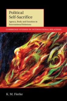 Political Self-Sacrifice : Agency, Body and Emotion in International Relations