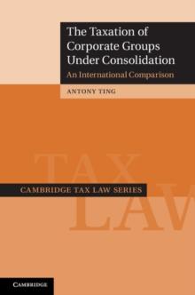 The Taxation of Corporate Groups under Consolidation : An International Comparison