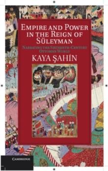 Empire and Power in the Reign of Suleyman : Narrating the Sixteenth-Century Ottoman World