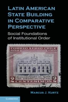 Latin American State Building in Comparative Perspective : Social Foundations of Institutional Order