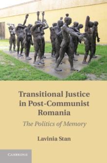 Transitional Justice in Post-Communist Romania : The Politics of Memory