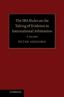 IBA Rules on the Taking of Evidence in International Arbitration : A Guide