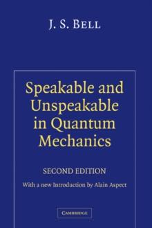 Speakable and Unspeakable in Quantum Mechanics : Collected Papers on Quantum Philosophy