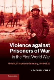 Violence against Prisoners of War in the First World War : Britain, France and Germany, 19141920