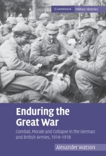 Enduring the Great War : Combat, Morale and Collapse in the German and British Armies, 19141918