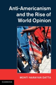 Anti-Americanism and the Rise of World Opinion : Consequences for the US National Interest