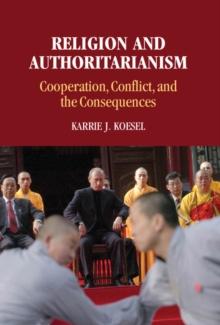 Religion and Authoritarianism : Cooperation, Conflict, and the Consequences