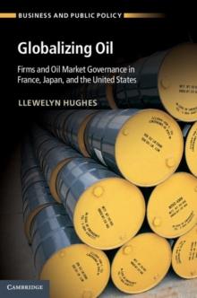 Globalizing Oil : Firms and Oil Market Governance in France, Japan, and the United States