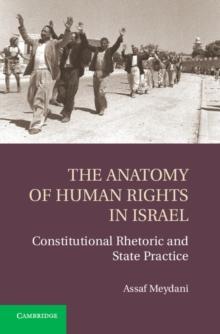 The Anatomy of Human Rights in Israel : Constitutional Rhetoric and State Practice