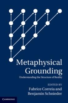 Metaphysical Grounding : Understanding the Structure of Reality