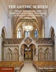 The Gothic Screen : Space, Sculpture, and Community in the Cathedrals of France and Germany, ca.12001400