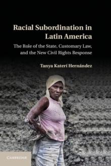 Racial Subordination in Latin America : The Role of the State, Customary Law, and the New Civil Rights Response