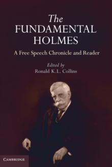 Fundamental Holmes : A Free Speech Chronicle and Reader - Selections from the Opinions, Books, Articles, Speeches, Letters and Other Writings by and about Oliver Wendell Holmes, Jr.