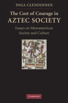 Cost of Courage in Aztec Society : Essays on Mesoamerican Society and Culture