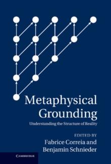 Metaphysical Grounding : Understanding the Structure of Reality