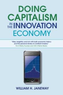 Doing Capitalism in the Innovation Economy : Markets, Speculation and the State