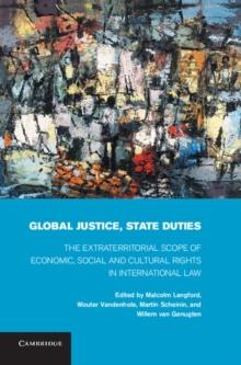 Global Justice, State Duties : The Extraterritorial Scope of Economic, Social, and Cultural Rights in International Law