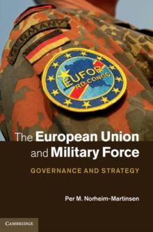 The European Union and Military Force : Governance and Strategy