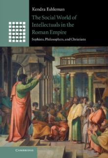 Social World of Intellectuals in the Roman Empire : Sophists, Philosophers, and Christians